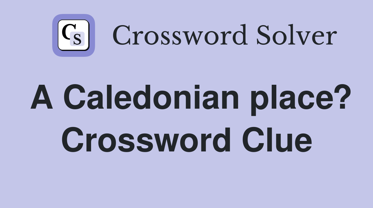 A Caledonian place? Crossword Clue Answers Crossword Solver